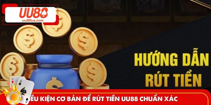 Điều kiện cơ bản để rút tiền UU88 chuẩn xác