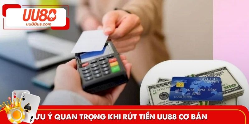 Lưu ý quan trọng khi rút tiền UU88 cơ bản